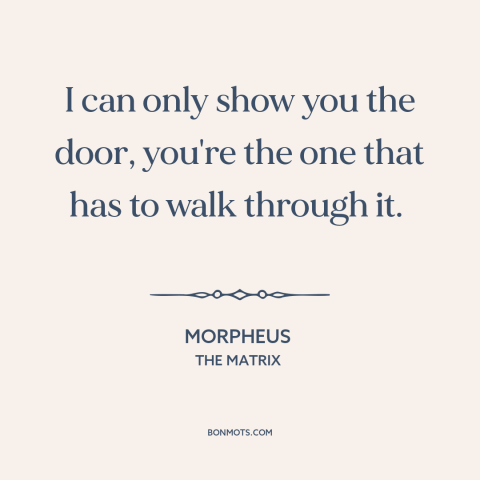 A quote from The Matrix about facing one's fears: “I can only show you the door, you're the one that has to walk…”