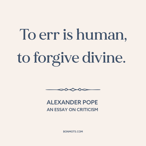 A quote by Alexander Pope about mistakes: “To err is human, to forgive divine.”