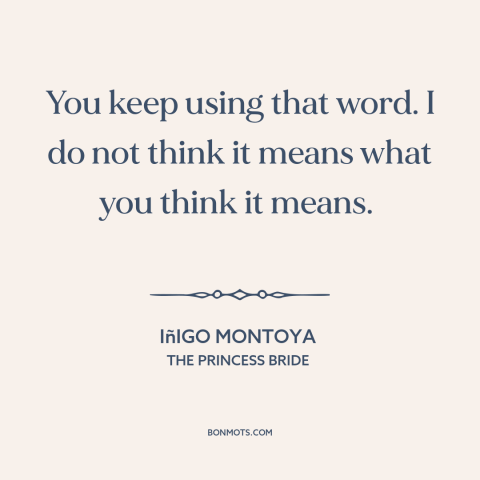 A quote from The Princess Bride about meaning of words: “You keep using that word. I do not think it means what you think…”