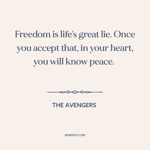 A quote from The Avengers about freedom: “Freedom is life's great lie. Once you accept that, in your heart, you will…”