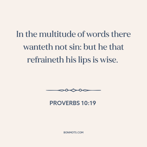 A quote from The Bible about silence is golden: “In the multitude of words there wanteth not sin: but he that refraineth…”