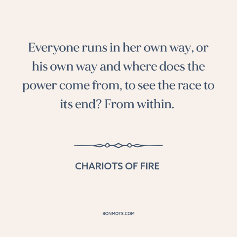 A quote from Chariots of Fire about man and the universe: “Everyone runs in her own way, or his own way and where does the…”