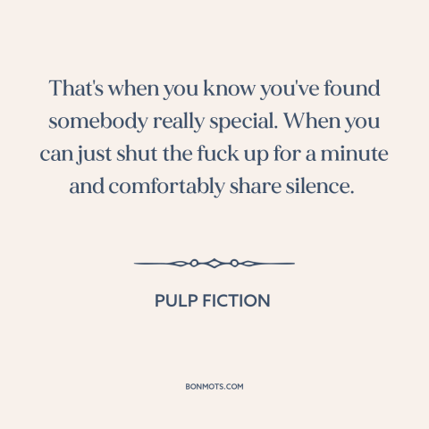 A quote from Pulp Fiction about comfortable silence: “That's when you know you've found somebody really special. When…”