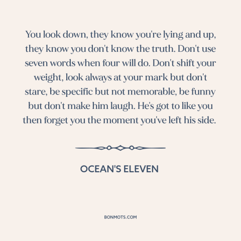 A quote from Ocean's Eleven about keeping a low profile: “You look down, they know you're lying and up, they know you…”