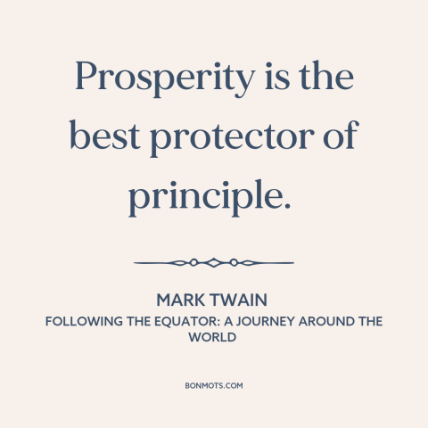 A quote by Mark Twain about prosperity: “Prosperity is the best protector of principle.”