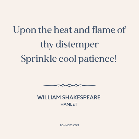 A quote by William Shakespeare about impatience: “Upon the heat and flame of thy distemper Sprinkle cool patience!”