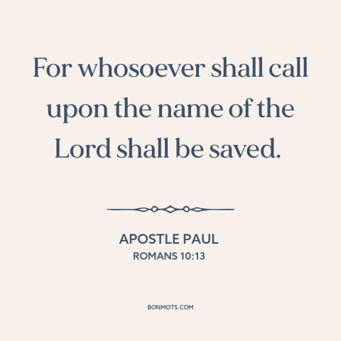 A quote by Apostle Paul about seeking god: “For whosoever shall call upon the name of the Lord shall be saved.”