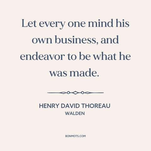 A quote by Henry David Thoreau about being oneself: “Let every one mind his own business, and endeavor to be what he was…”