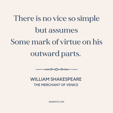 A quote by William Shakespeare about deception: “There is no vice so simple but assumes Some mark of virtue on his…”