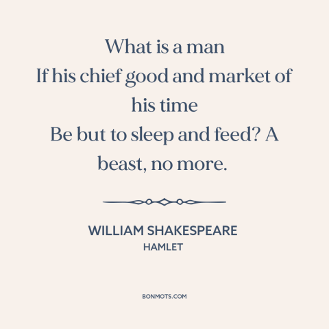 A quote by William Shakespeare about purpose of life: “What is a man If his chief good and market of his time Be…”