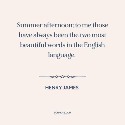 A quote by Henry James about summer: “Summer afternoon; to me those have always been the two most beautiful words in…”