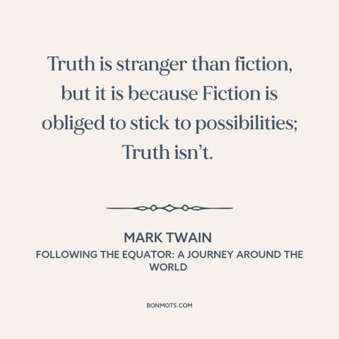 A quote by Mark Twain about truth vs. fiction: “Truth is stranger than fiction, but it is because Fiction is obliged to…”