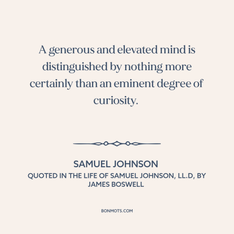 A quote by Samuel Johnson about curiosity: “A generous and elevated mind is distinguished by nothing more certainly…”