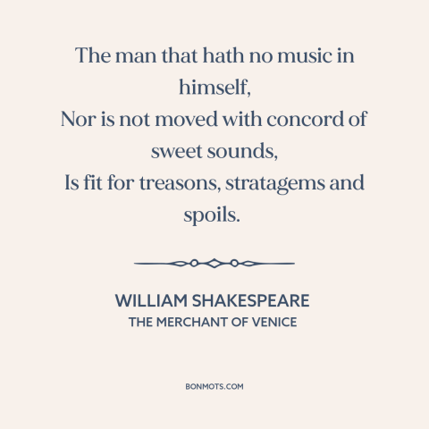 A quote by William Shakespeare about music: “The man that hath no music in himself, Nor is not moved with concord…”