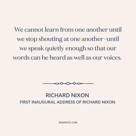 A quote by Richard Nixon about political division: “We cannot learn from one another until we stop shouting at…”