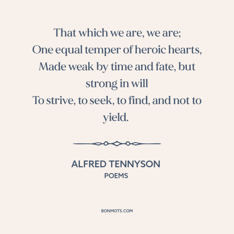 A quote by Alfred Tennyson about determination: “That which we are, we are; One equal temper of heroic hearts, Made weak…”