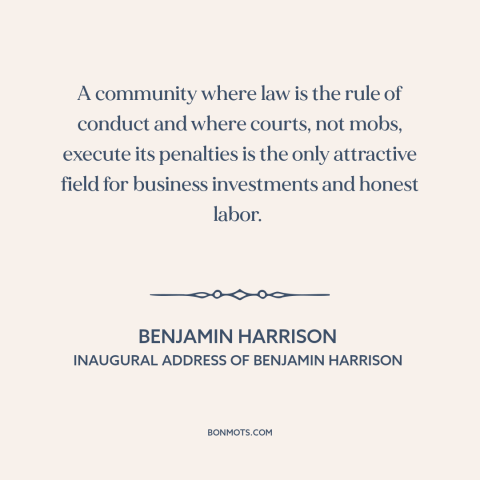 A quote by Benjamin Harrison about rule of law: “A community where law is the rule of conduct and where courts, not mobs…”