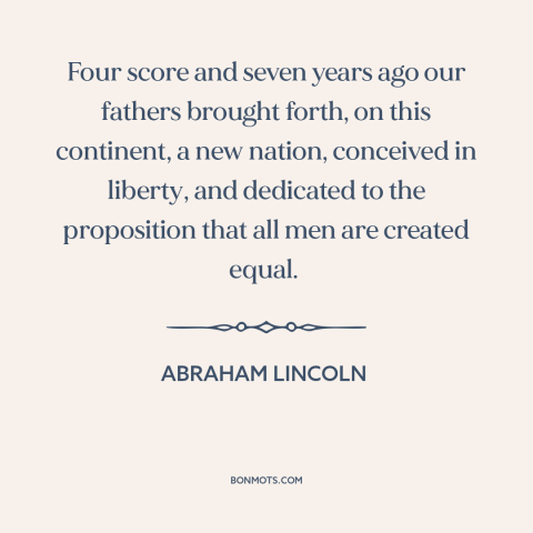 A quote by Abraham Lincoln about declaration of independence: “Four score and seven years ago our fathers brought forth…”