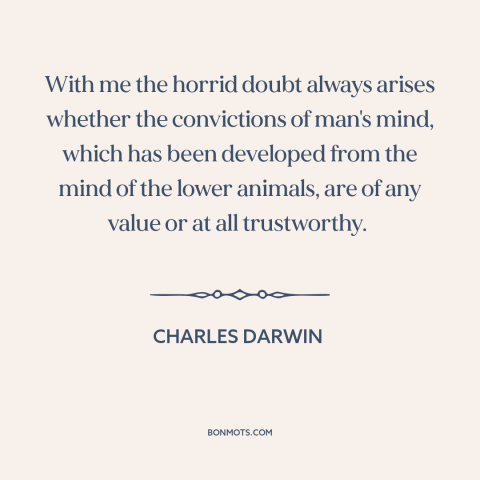 A quote by Charles Darwin about human cognition: “With me the horrid doubt always arises whether the convictions of…”