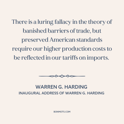 A quote by Warren G. Harding about protectionism: “There is a luring fallacy in the theory of banished barriers of trade…”