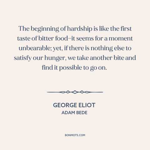 A quote by George Eliot about adversity: “The beginning of hardship is like the first taste of bitter food—it seems for…”