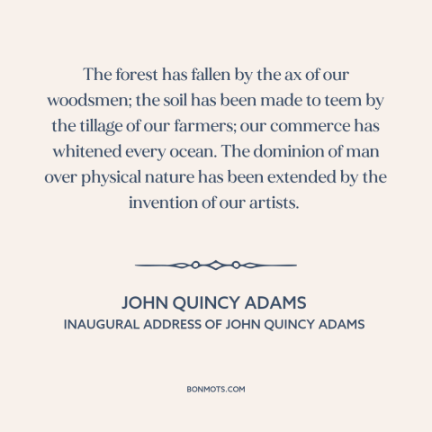 A quote by John Quincy Adams about early america: “The forest has fallen by the ax of our woodsmen; the soil has been…”