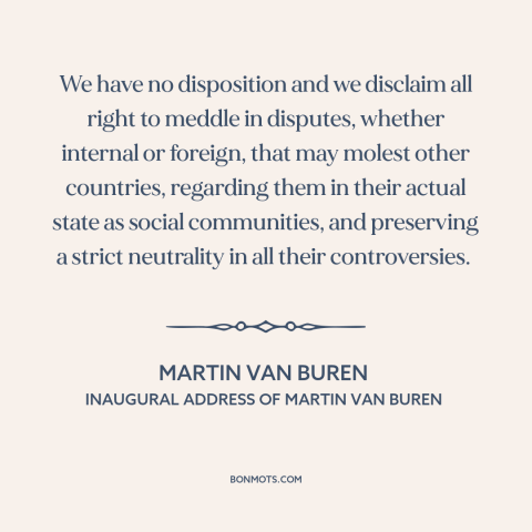 A quote by Martin Van Buren about non-intervention: “We have no disposition and we disclaim all right to meddle…”