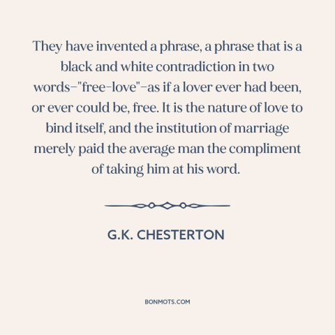 A quote by G.K. Chesterton about casual sex: “They have invented a phrase, a phrase that is a black and white contradiction…”