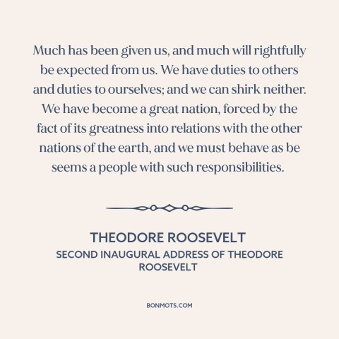 A quote by Theodore Roosevelt about internationalism: “Much has been given us, and much will rightfully be expected from…”