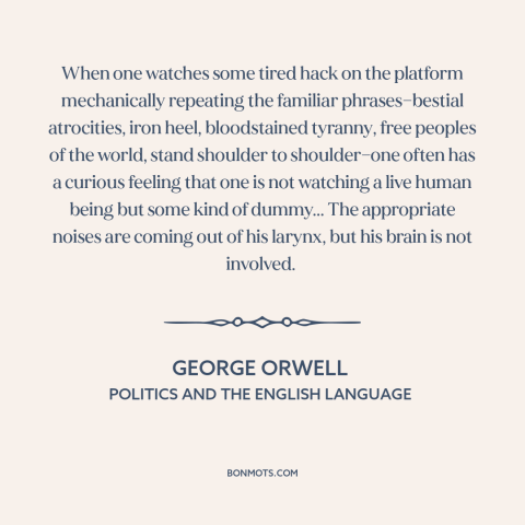 A quote by George Orwell about political hacks: “When one watches some tired hack on the platform mechanically…”