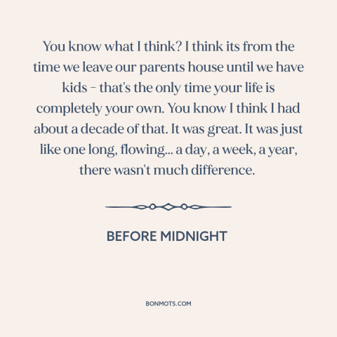 A quote from Before Midnight about having children: “You know what I think? I think its from the time we leave our…”