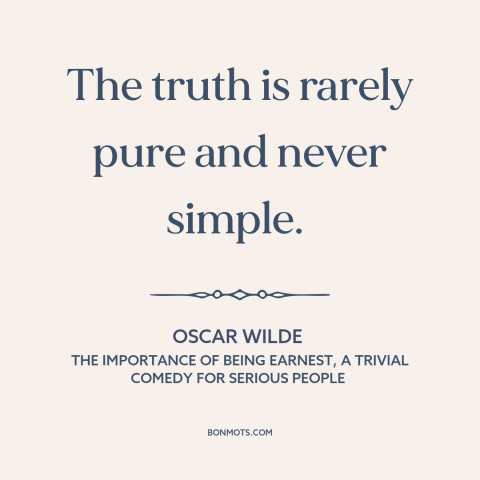 A quote by Oscar Wilde about nature of truth: “The truth is rarely pure and never simple.”