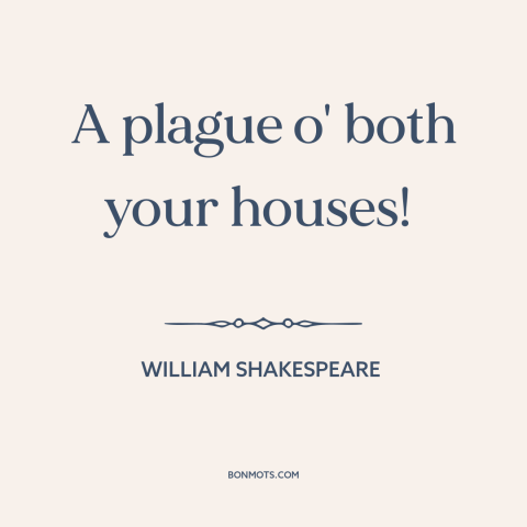 A quote by William Shakespeare: “A plague o' both your houses!”