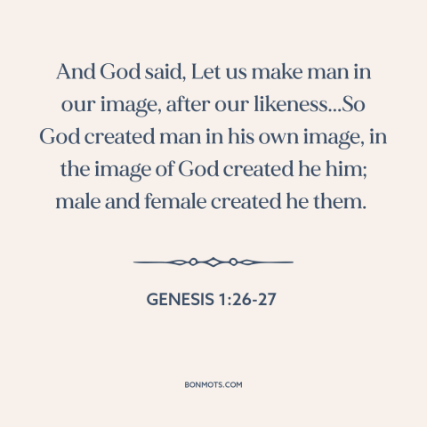 A quote from The Bible about creation of man: “And God said, Let us make man in our image, after our likeness...So God…”