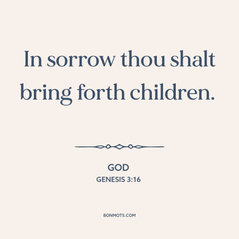 A quote from The Bible about procreation: “In sorrow thou shalt bring forth children.”