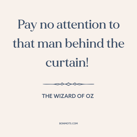 A quote from The Wizard of Oz about forbidden: “Pay no attention to that man behind the curtain!”