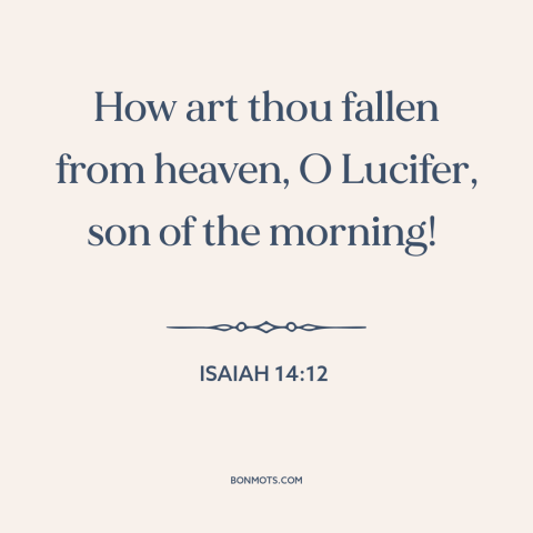 A quote from The Bible about the devil: “How art thou fallen from heaven, O Lucifer, son of the morning!”