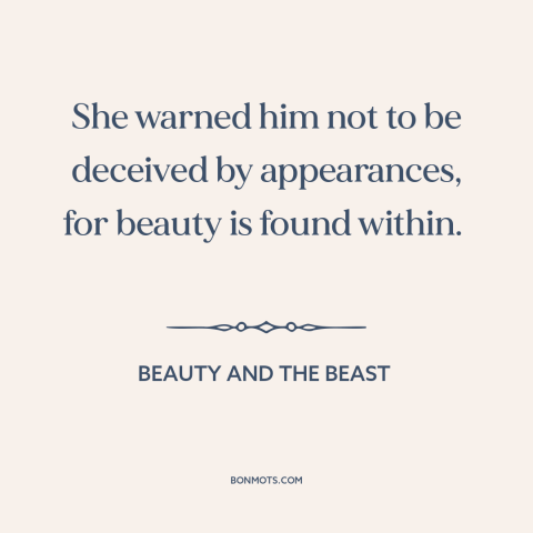 A quote from Beauty and the Beast about appearance vs. reality: “She warned him not to be deceived by appearances, for…”