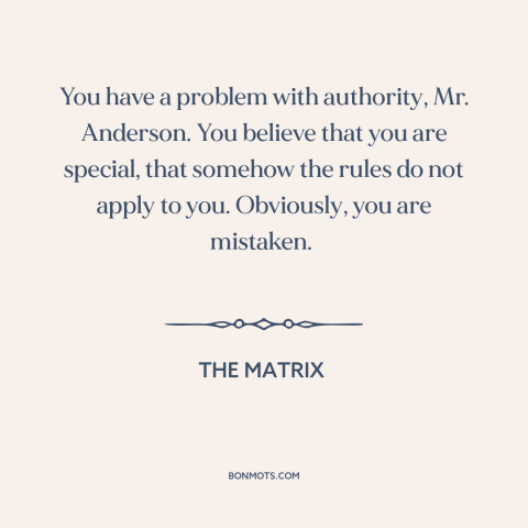 A quote from The Matrix about resisting authority: “You have a problem with authority, Mr. Anderson. You believe…”