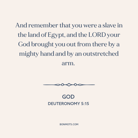 A quote from The Bible about liberation: “And remember that you were a slave in the land of Egypt, and the LORD…”