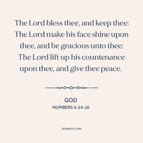 A quote from The Bible about god's blessing: “The Lord bless thee, and keep thee: The Lord make his face shine upon…”