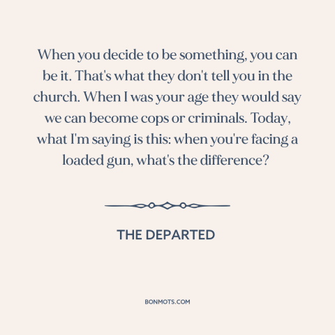 A quote from The Departed about vocation: “When you decide to be something, you can be it. That's what they don't…”