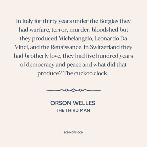 A quote from The Third Man about nature of history: “In Italy for thirty years under the Borgias they had warfare…”