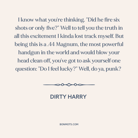 A quote from Dirty Harry about luck: “I know what you're thinking. "Did he fire six shots or only five?" Well…”