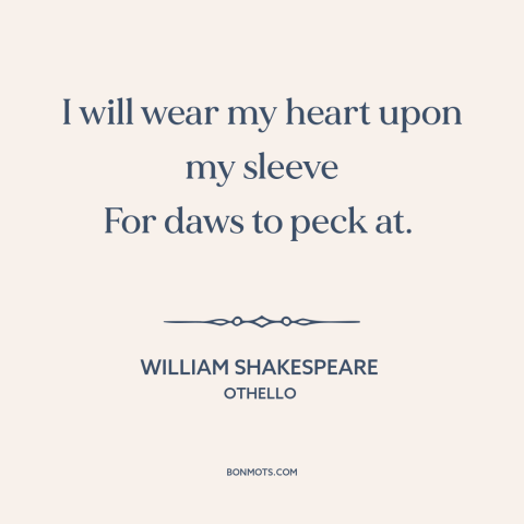 A quote by William Shakespeare about vulnerability: “I will wear my heart upon my sleeve For daws to peck at.”