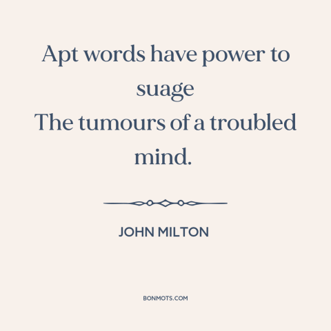 A quote by John Milton about comforting words: “Apt words have power to suage The tumours of a troubled mind.”