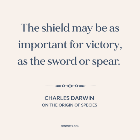 A quote by Charles Darwin about survival: “The shield may be as important for victory, as the sword or spear.”