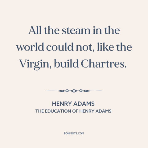 A quote by Henry Brooks Adams about technological progress: “All the steam in the world could not, like the Virgin…”