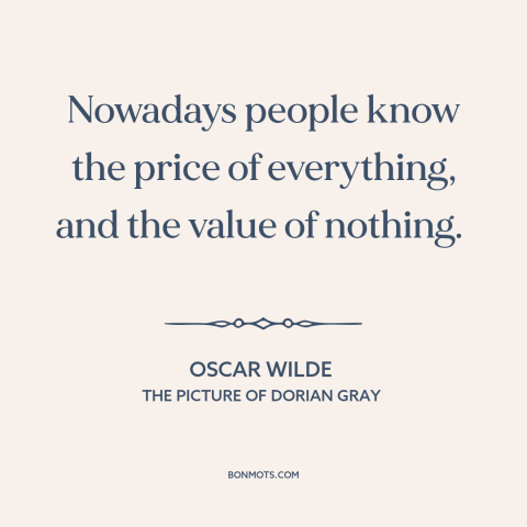 A quote by Oscar Wilde about priorities: “Nowadays people know the price of everything, and the value of nothing.”