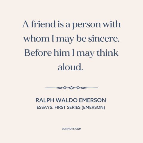 A quote by Ralph Waldo Emerson about friends: “A friend is a person with whom I may be sincere. Before him I…”